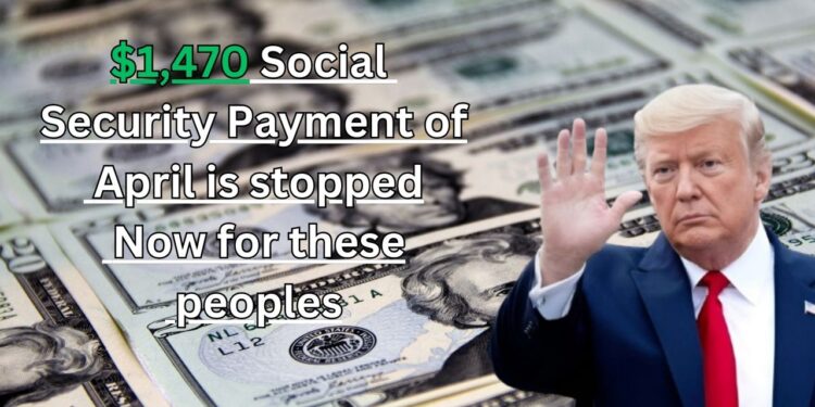$1,470 Social Security Payment of April is stopped Now for these peoples, Check your payout Status