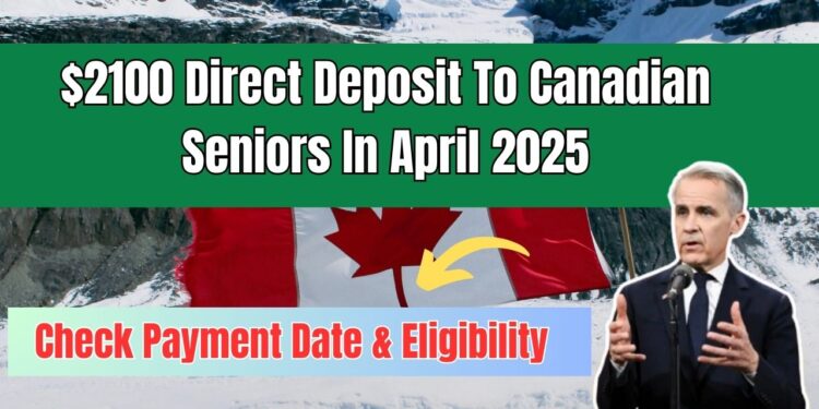 $2100 Direct Deposit To Canadian Seniors In April 2025 – Check Payment Date & Eligibility