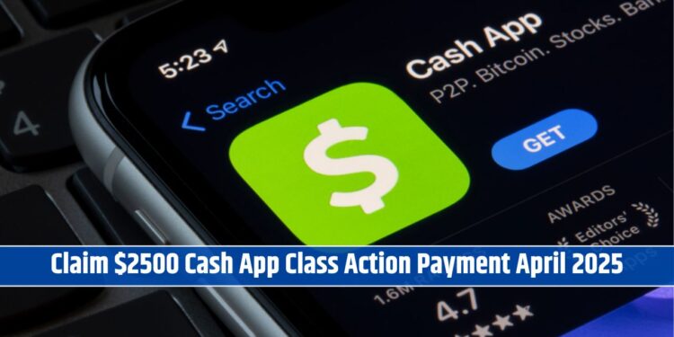 Claim $2500 Cash App Class Action Payment April 2025